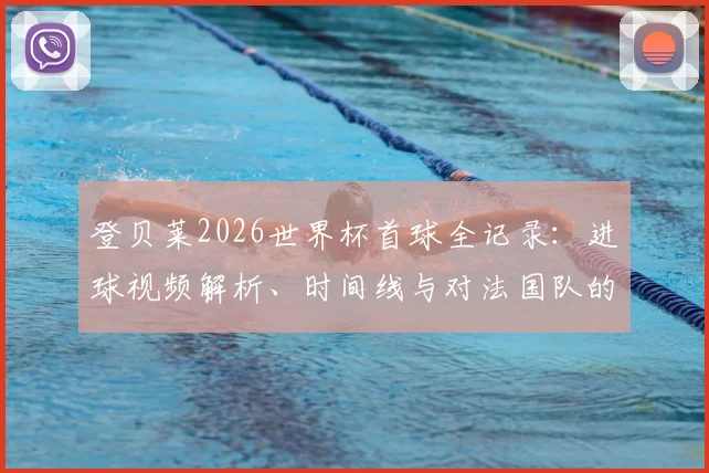 登贝莱2026世界杯首球全记录:进球视频解析、时间线与对法国队的深远意义