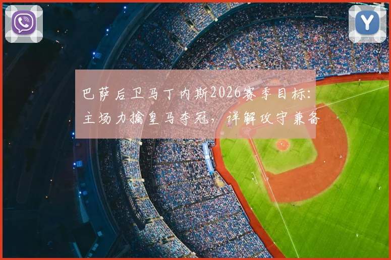 巴萨后卫马丁内斯2026赛季目标:主场力擒皇马夺冠,详解攻守兼备的实战足球理念 _ 雷速专访