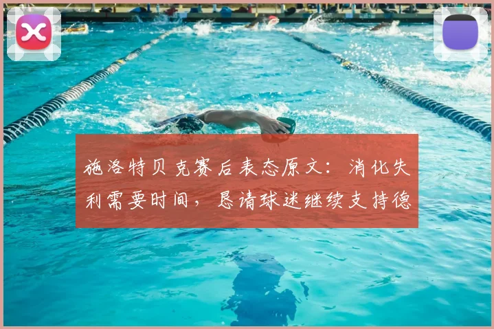 施洛特贝克赛后表态原文：消化失利需要时间，恳请球迷继续支持德国队2026征程