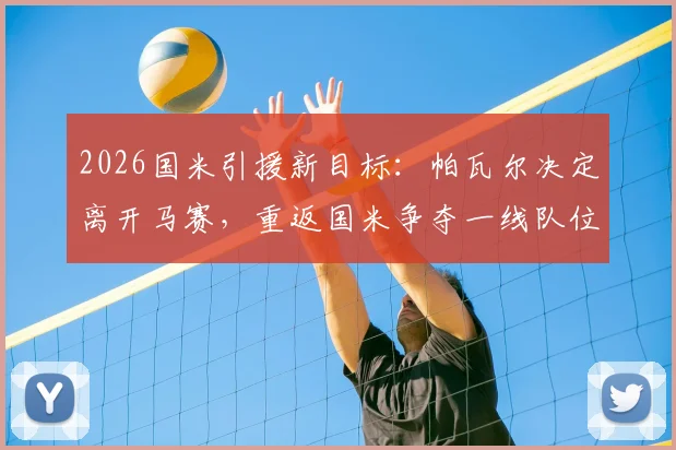 2026国米引援新目标：帕瓦尔决定离开马赛，重返国米争夺一线队位置前景分析