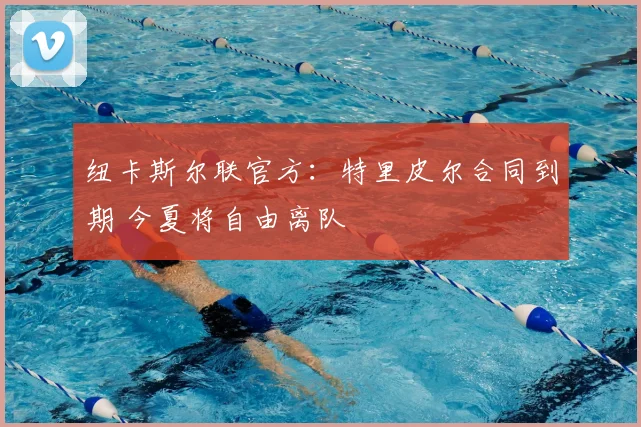 纽卡斯尔联官方：特里皮尔合同到期 今夏将自由离队