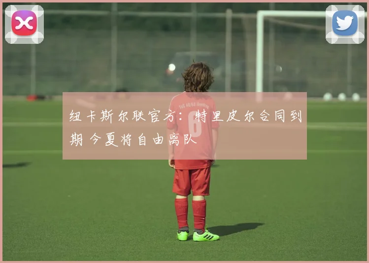 纽卡斯尔联官方：特里皮尔合同到期 今夏将自由离队